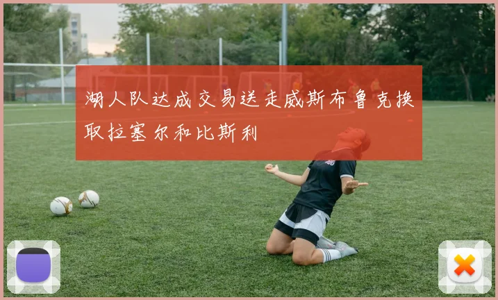 湖人队达成交易送走威斯布鲁克换取拉塞尔和比斯利