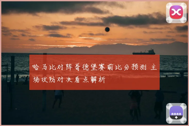 哈马比对阵哥德堡赛前比分预测 主场攻防对决看点解析
