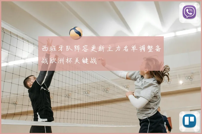 西班牙队阵容更新主力名单调整备战欧洲杯关键战