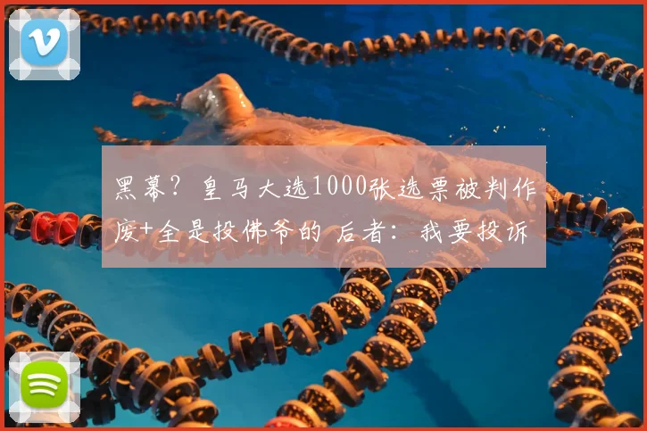 黑幕？皇马大选1000张选票被判作废+全是投佛爷的 后者：我要投诉
