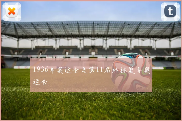 1936年奥运会是第11届柏林夏季奥运会