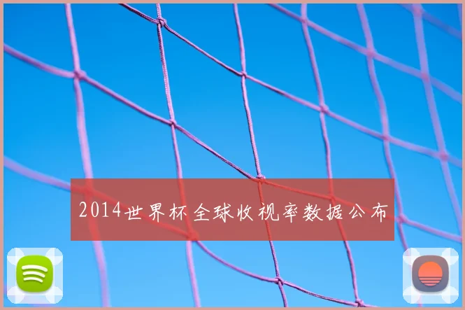 2014世界杯全球收视率数据公布