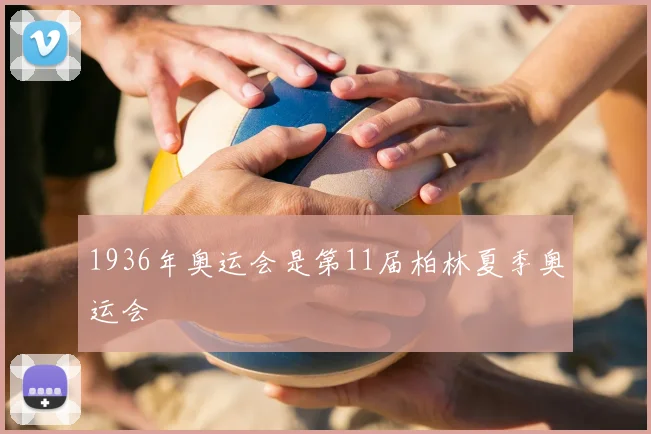 1936年奥运会是第11届柏林夏季奥运会