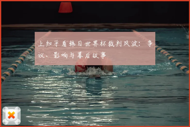 上知乎看韩日世界杯裁判风波：争议、影响与幕后故事